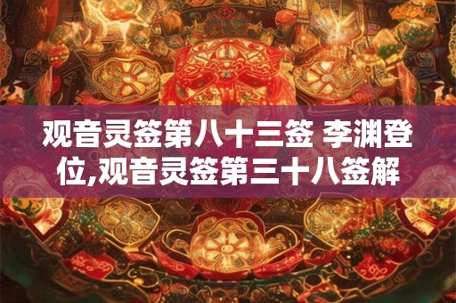 观音灵签第八十三签 李渊登位,观音灵签第三十八签解签
