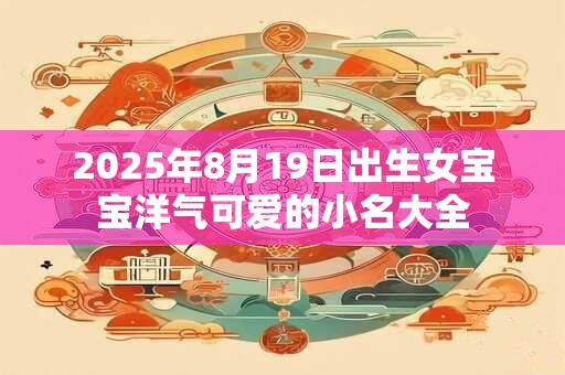 2026年8月19日出生女宝宝洋气可爱的小名大全
