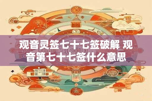 观音灵签七十七签破解 观音第七十七签什么意思