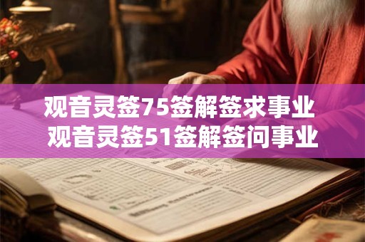 观音灵签75签解签求事业 观音灵签51签解签问事业