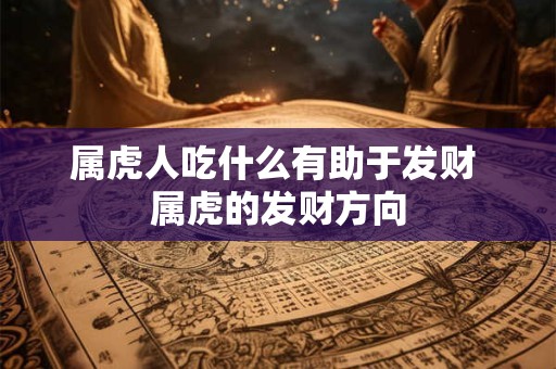 属虎人吃什么有助于发财 属虎的发财方向