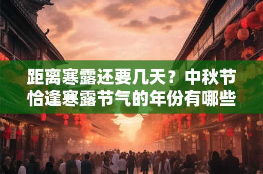 距离寒露还要几天？中秋节恰逢寒露节气的年份有哪些？