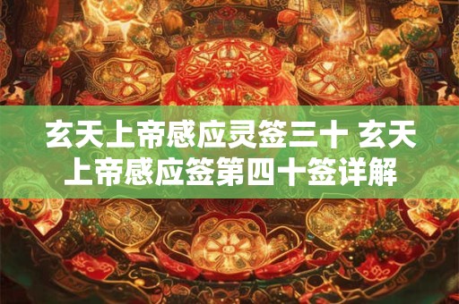 玄天上帝感应灵签三十 玄天上帝感应签第四十签详解