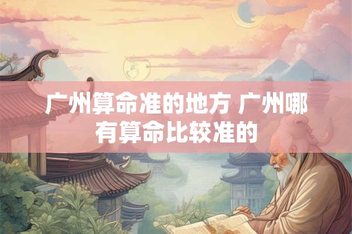 广州算命准的地方 广州哪有算命比较准的