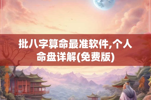 批八字算命最准软件,个人命盘详解(免费版)