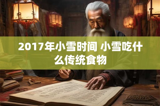 2017年小雪时间 小雪吃什么传统食物