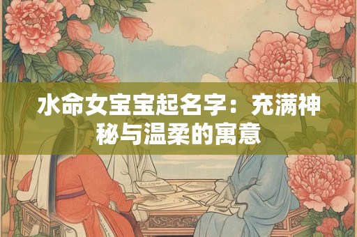 水命女宝宝起名字：充满神秘与温柔的寓意