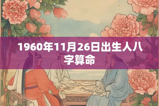 1960年11月26日出生人八字算命