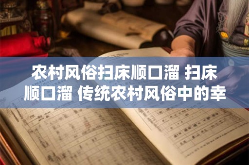 农村风俗扫床顺口溜 扫床顺口溜 传统农村风俗中的幸福祈愿