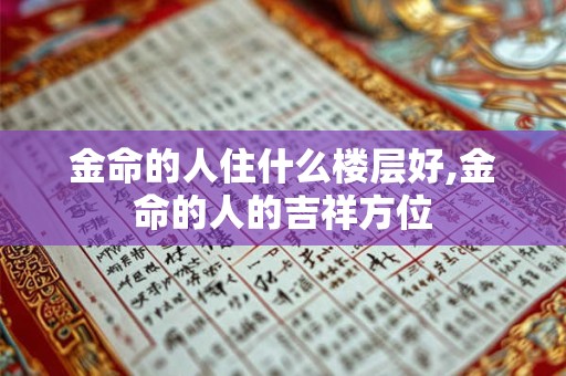 金命的人住什么楼层好,金命的人的吉祥方位 金命的人住什么楼层好,金命的人的吉祥方位