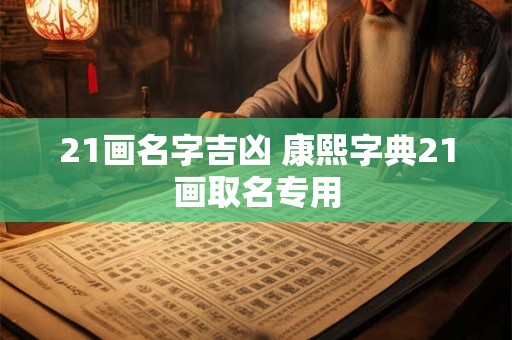 21画名字吉凶 康熙字典21画取名专用