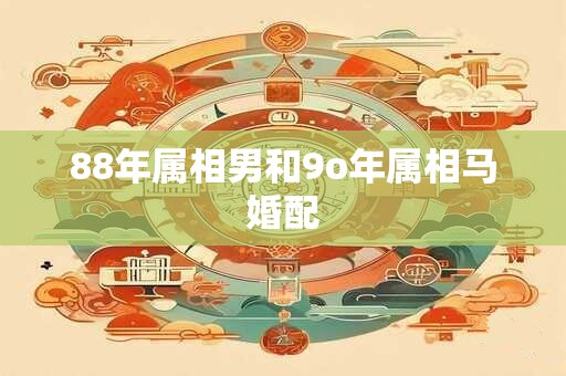 88年属相男和9o年属相马婚配
