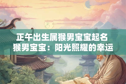 正午出生属猴男宝宝起名 猴男宝宝：阳光照耀的幸运儿