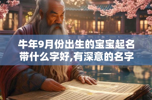 牛年9月份出生的宝宝起名带什么字好,有深意的名字