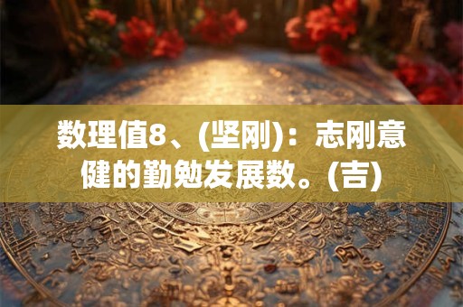 数理值8、(坚刚)：志刚意健的勤勉发展数。(吉)