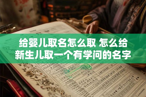 给婴儿取名怎么取 怎么给新生儿取一个有学问的名字