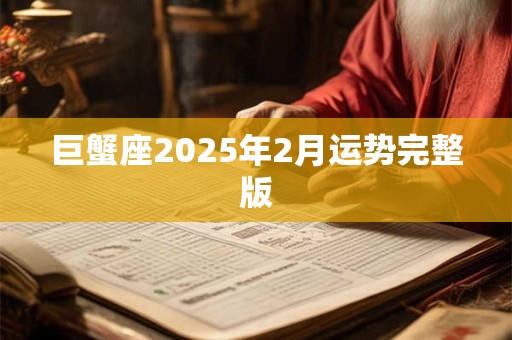 巨蟹座2025年2月运势完整版 巨蟹座2025年2月运势完整版