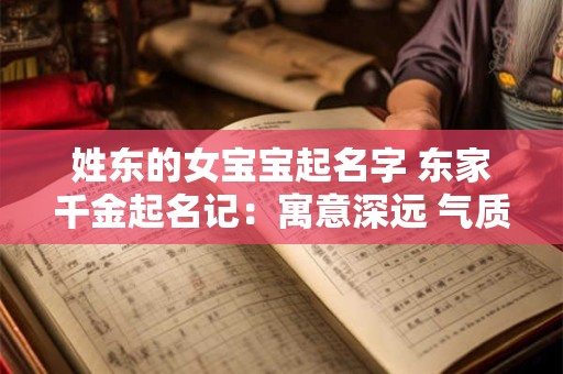 姓东的女宝宝起名字 东家千金起名记：寓意深远 气质非凡