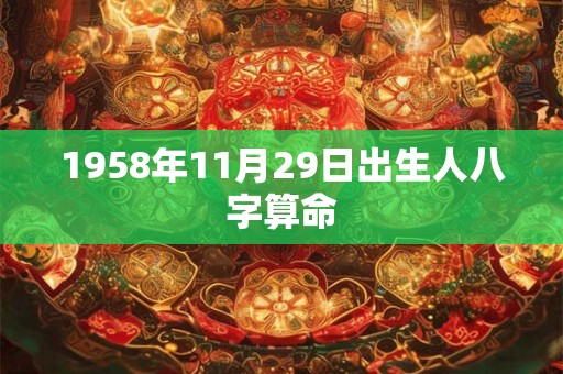 1958年11月29日出生人八字算命