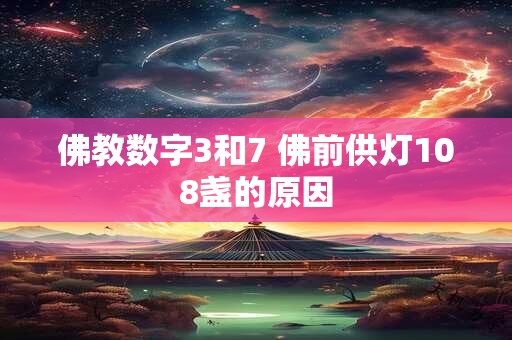 佛教数字3和7 佛前供灯108盏的原因