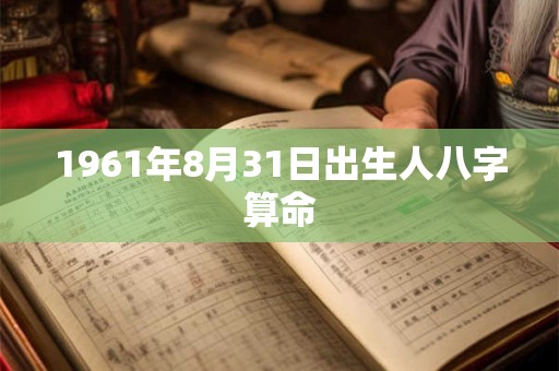 1961年8月31日出生人八字算命
