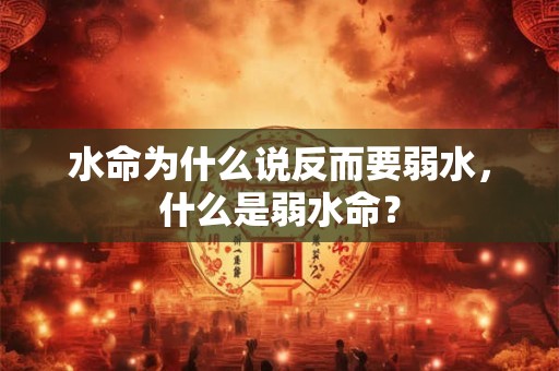 水命为什么说反而要弱水，什么是弱水命？