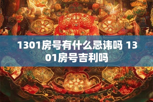 1301房号有什么忌讳吗 1301房号吉利吗