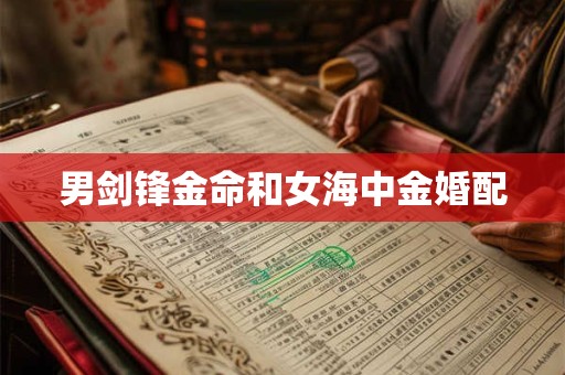 男剑锋金命和女海中金婚配