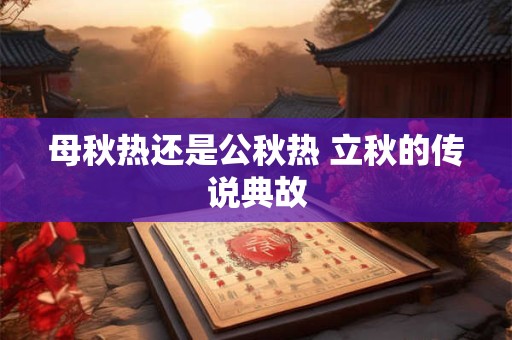 母秋热还是公秋热 立秋的传说典故