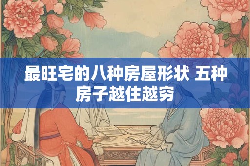 最旺宅的八种房屋形状 五种房子越住越穷