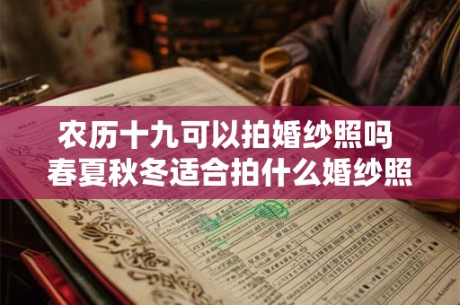 农历十九可以拍婚纱照吗 春夏秋冬适合拍什么婚纱照