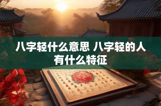 八字轻什么意思 八字轻的人有什么特征
