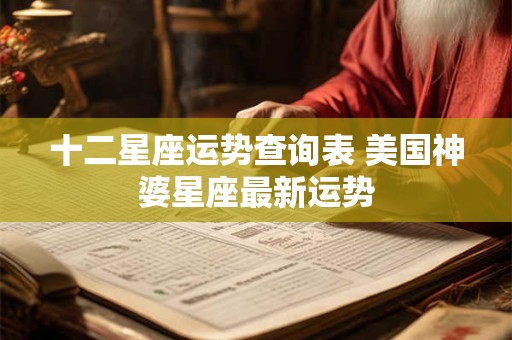 十二星座运势查询表 美国神婆星座最新运势