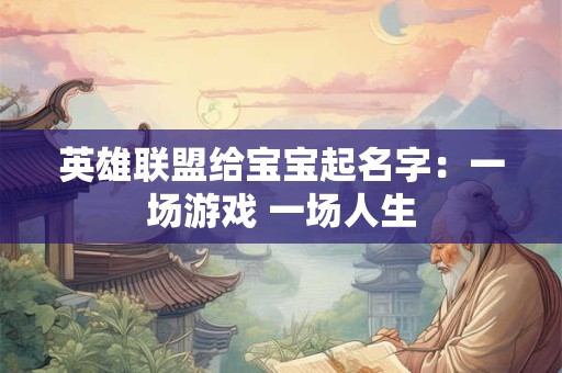 英雄联盟给宝宝起名字：一场游戏 一场人生