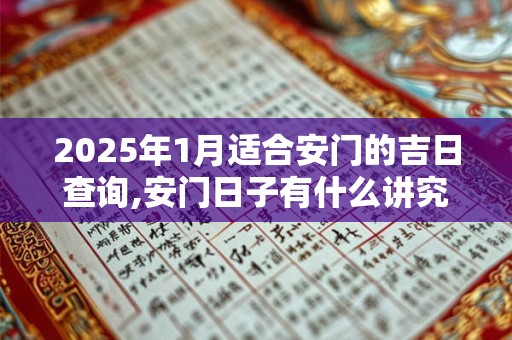 2025年1月适合安门的吉日查询,安门日子有什么讲究