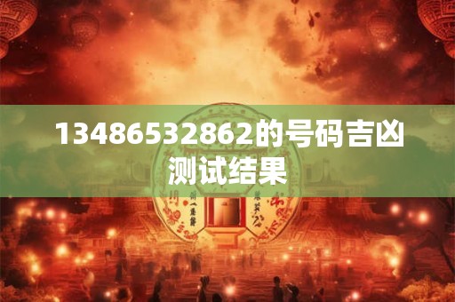 13486532862的号码吉凶测试结果