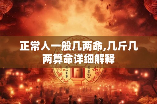 正常人一般几两命,几斤几两算命详细解释