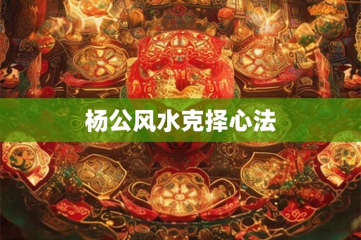 杨公风水克择心法