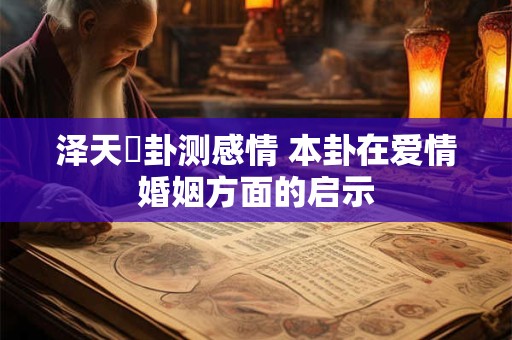 泽天夬卦测感情 本卦在爱情婚姻方面的启示