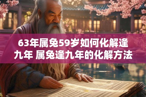 63年属兔59岁如何化解逢九年 属兔逢九年的化解方法