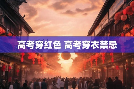 高考穿红色 高考穿衣禁忌