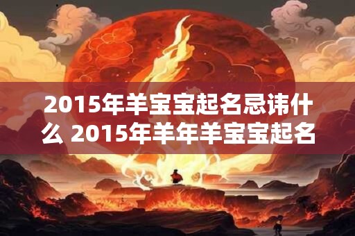 2015年羊宝宝起名忌讳什么 2015年羊年羊宝宝起名小技巧