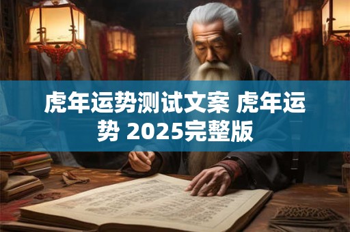 虎年运势测试文案 虎年运势 2025完整版
