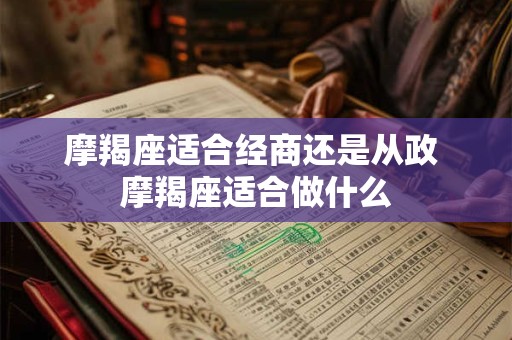 摩羯座适合经商还是从政 摩羯座适合做什么