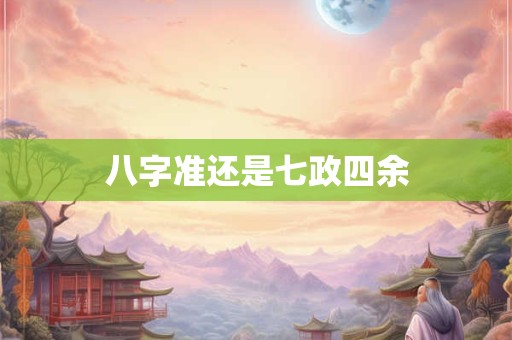 八字准还是七政四余