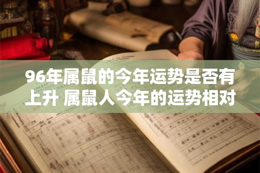 96年属鼠的今年运势是否有上升 属鼠人今年的运势相对平稳