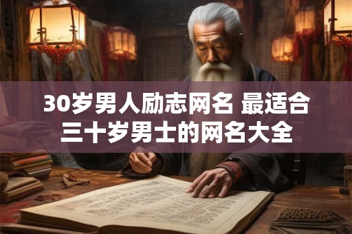 30岁男人励志网名 最适合三十岁男士的网名大全