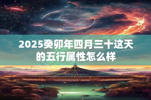 2026癸卯年四月三十这天的五行属性怎么样