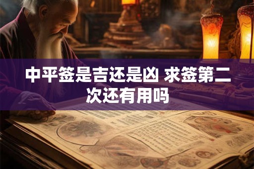 中平签是吉还是凶 求签第二次还有用吗