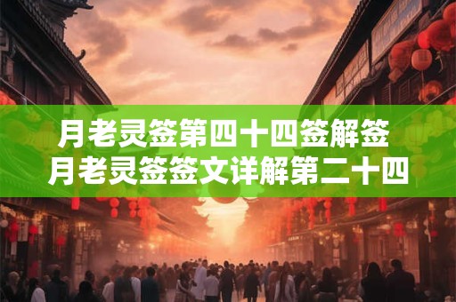 月老灵签第四十四签解签 月老灵签签文详解第二十四签：求神排解